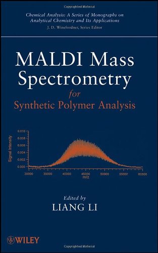 Maldi Mass Spectrometry For Synthetic Polymer Analysis Chemical Analysis A Series Of Monographs On Analytical Chemistry And Its Applications 1st Edition Liang Li