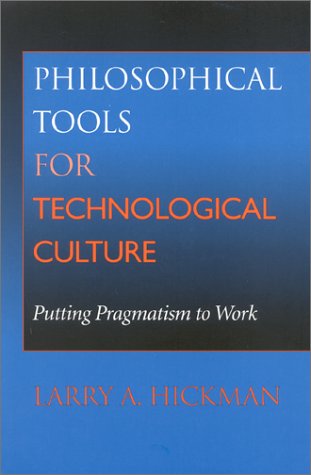Philosophical Tools For Technological Culture Putting Pragmatism To Work Larry A Hickman
