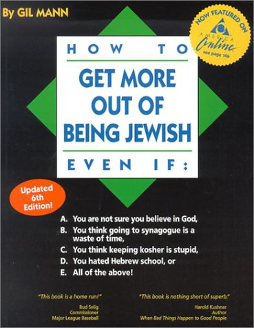 How To Get More Out Of Being Jewish Even If A You Are Not Sure You Believe In God B You Think Going To Synagogue Is A Waste Of Time C You Think Keeping Kosher Is Stupid D You Hated Hebrew School Or E All Of The Above 6th Gil Mann