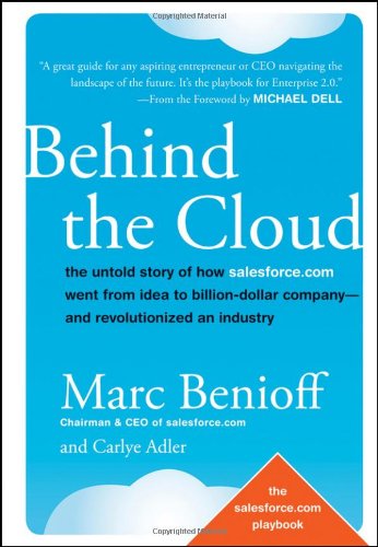 Behind The Cloud The Untold Story Of How Salesforcecom Went From Idea To Billiondollar Companyand Revolutionized An Industry 1st Edition Marc Benioff