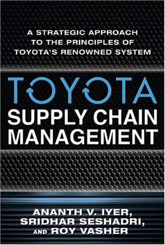 Toyota Supply Chain Management A Strategic Approach To Toyotas Renowned System 1st Edition Ananth Iyer