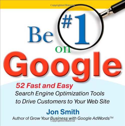 Be 1 On Google 52 Fast And Easy Search Engine Optimization Tools To Drive Customers To Your Web Site 1st Edition Jon Smith