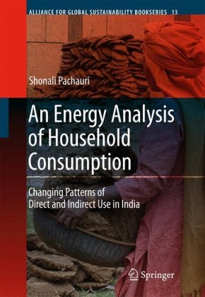 An Energy Analysis Of Household Consumption Changing Patterns Of Direct And Indirect Use In India Alliance For Global Sustainability Bookseries 1st Edition Shonali Pachauri