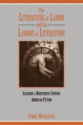 The Literature Of Labor And The Labors Of Literature Allegory In Nineteenthcentury American Fiction 1st Edition Cindy Weinstein
