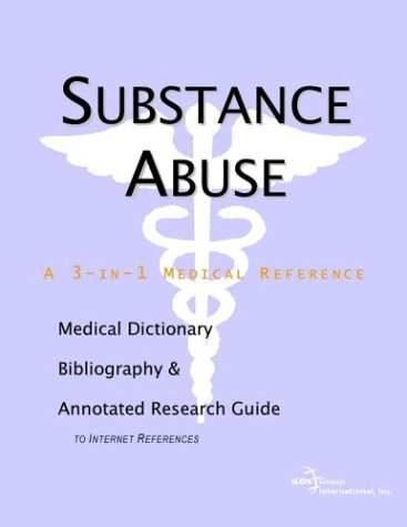 Substance Abuse A Medical Dictionary Bibliography And Annotated Research Guide To Internet References Icon Health Publications