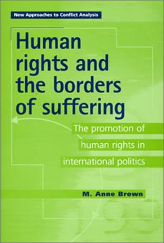 Human Rights And The Borders Of Suffering The Promotion Of Human Rights In International Politics M Anne Brown