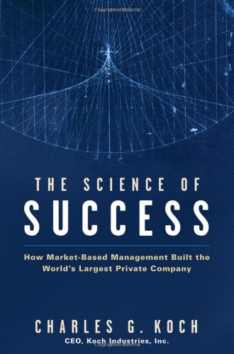 The Science Of Success How Marketbased Management Built The Worlds Largest Private Company 1st Edition Charles G Koch