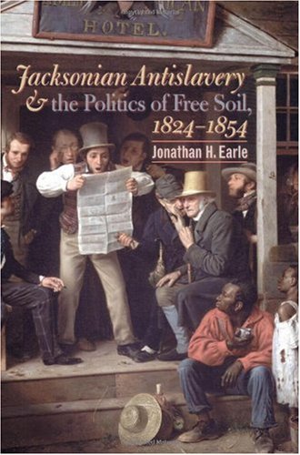 Jacksonian Antislavery And The Politics Of Free Soil 18241854 Jonathan H Earle