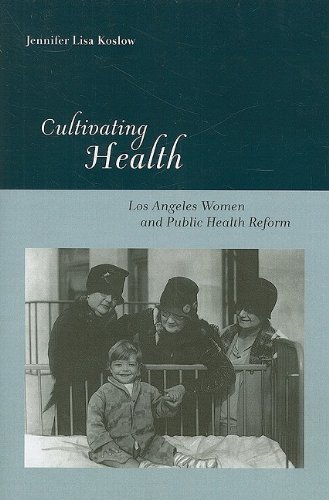Cultivating Health Los Angeles Women And Public Health Reform Critical Issues In Health And Medicine 1st Edition Jennifer Lisa Koslow