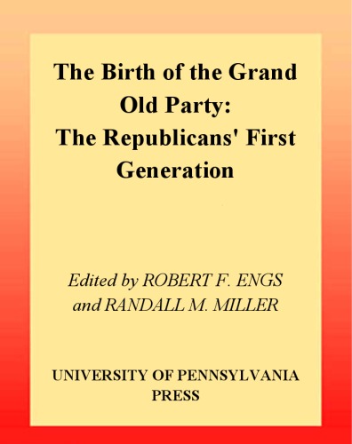 The Birth Of The Grand Old Party The Republicans First Generation Robert F Engs