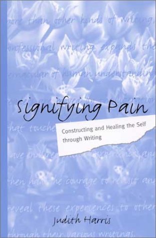 Signifying Pain Constructing And Healing The Self Through Writing Judith Harris
