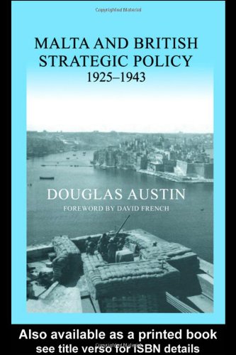 Malta And British Strategic Policy 19251943 Cass Series Military History And Policy Annotated Edition Douglas Austin