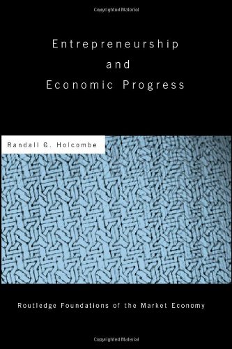 Entrepreneurship And Economic Progress Routledge Foundations Of The Market Economy 1st Edition Holcombe