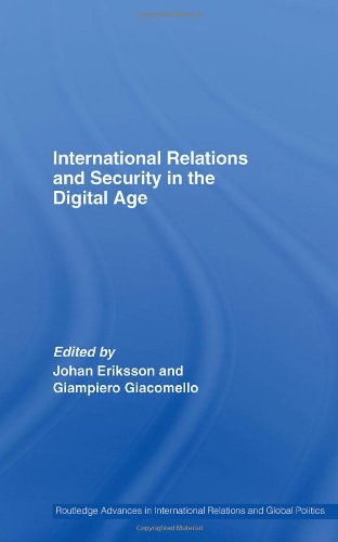 International Relations And Security In The Digital Age International Relations And Security In The Digital Age Routledge Advances In International Relations And Global Politic 1st Edition J Eriksson