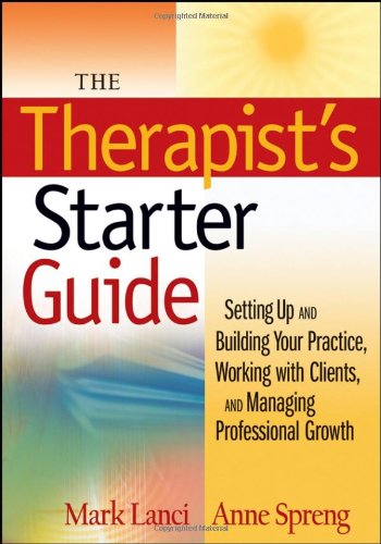 The Therapists Starter Guide Setting Up And Building Your Practice Working With Clients And Managing Professional Growth 1st Edition Mark Lanci