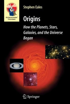 Origins How The Planets Stars Galaxies And The Universe Began Astronomers Universe Series 1st Edition Stephen Eales