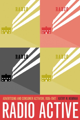 Radio Active Advertising And Consumer Activism 19351947 1st Edition Kathleen M Newman