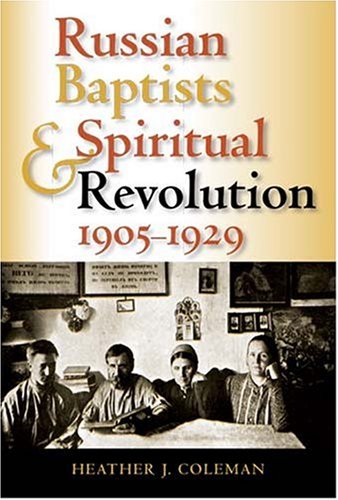 Russian Baptists And Spiritual Revolution 19051929 Indianamichigan Series In Russian And East European Studies Heather J Coleman