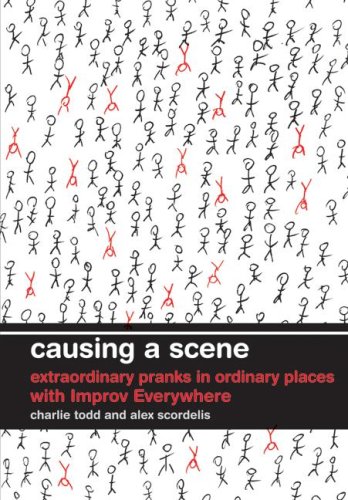 Causing A Scene Extraordinary Pranks In Ordinary Places With Improv Everywhere 1st Edition Charlie Todd