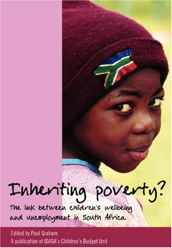 Inheriting Poverty The Link Between Childrens Wellbeing And Unemployment In South Africa Paul Graham