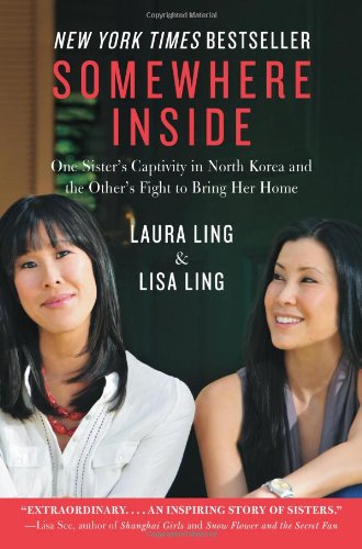 Somewhere Inside One Sisters Captivity In North Korea And The Others Fight To Bring Her Home First Edition Laura Ling