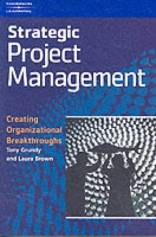 Strategic Project Management Creating Organizational Breakthroughs 1st Edition Tony Grundy