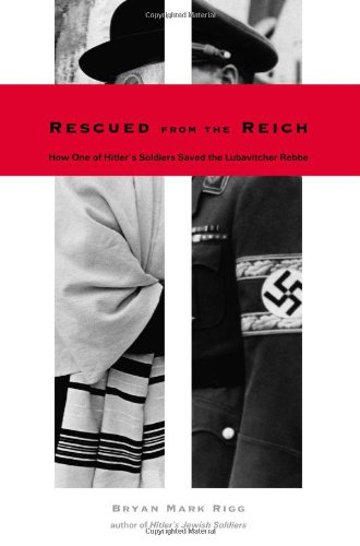 Rescued From The Reich How One Of Hitlers Soldiers Saved The Lubavitcher Rebbe First Edition Bryan Mark Rigg