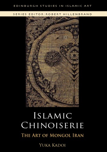 Islamic Chinoiserie The Art Of Mongol Iran 2009 Edinburgh Studies In Islamic Art Yuka Kadoi Robert Hillenbrand Series Editor