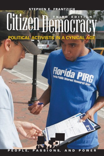Citizen Democracy Political Activists In A Cynical Age People Passions And Power Stephen E Frantzich