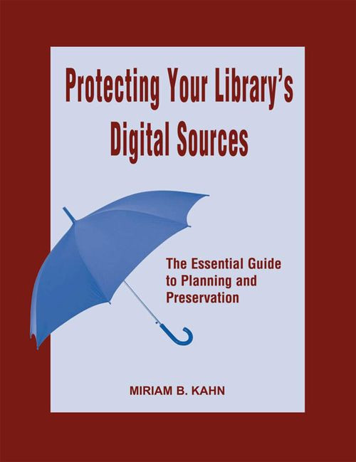 Protecting Your Librarys Digital Sources The Essential Guide To Planning And Preservation 1st Edition Miriam Kahn