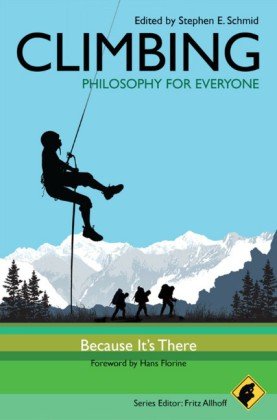 Climbing Philosophy For Everyone Because Its There 1st Edition Stephen E Schmid