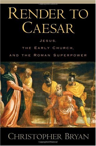 Render To Caesar Jesus The Early Church And The Roman Superpower Christopher Bryan
