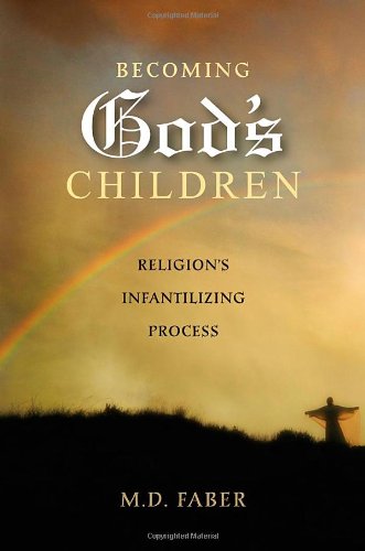 Becoming Gods Children Religions Infantilizing Process 1st Edition M D Faber