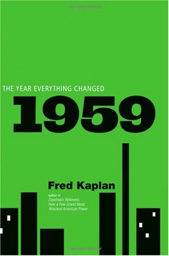 1959 The Year Everything Changed 1st Edition Fred M Kaplan