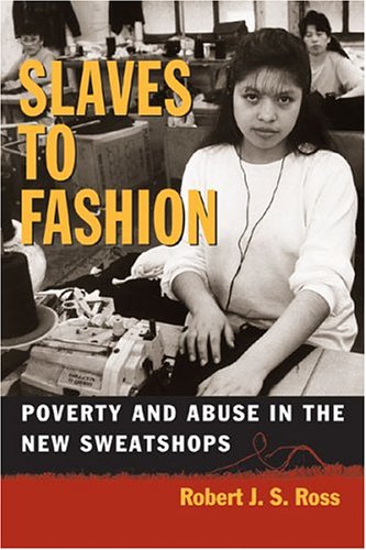 Slaves To Fashion Poverty And Abuse In The New Sweatshops Robert J S Ross
