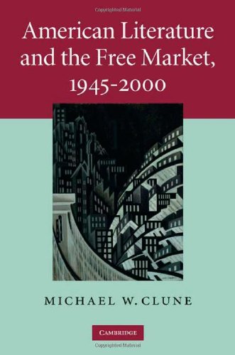 American Literature And The Free Market 19452000 1st Edition Michael W Clune