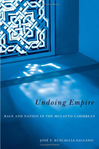 Undoing Empire Race And Nation In The Mulatto Caribbean 1st Edition Jose F Buscagliasalgado