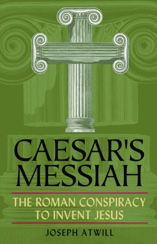 Caesars Messiah The Roman Conspiracy To Invent Jesus Joseph Atwill