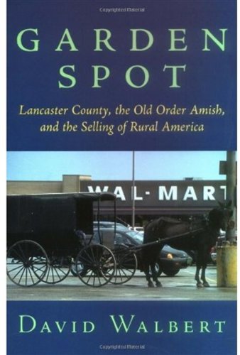 Garden Spot Lancaster County The Old Order Amish And The Selling Of Rural America David Walbert