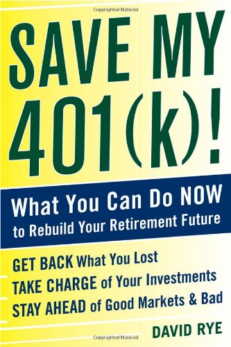 Save My 401k What You Can Do Now To Rebuild Your Retirement Future 1st Edition David Rye