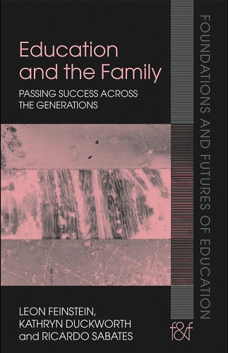Education And The Family Passing Success Across The Generations Foundations And Futures Of Education 1st Edition Leon Feinstein
