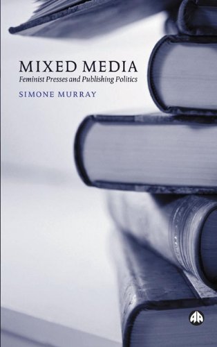 Mixed Media Feminist Presses And Publishing Politics Simone Murray