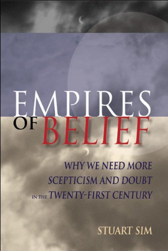 Empires Of Belief Why We Need More Scepticism And Doubt In The Twentyfirst Century Stuart Sim