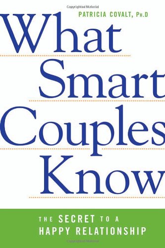What Smart Couples Know The Secret To A Happy Relationship 1st Edition Patricia Covalt Phd