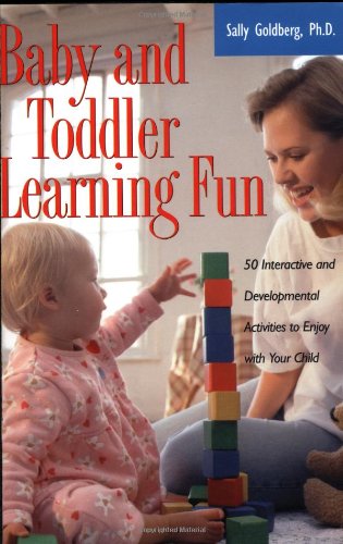 Baby And Toddler Learning Fun 50 Interactive And Developmental Activities To Enjoy With Your Child Sally R Goldberg