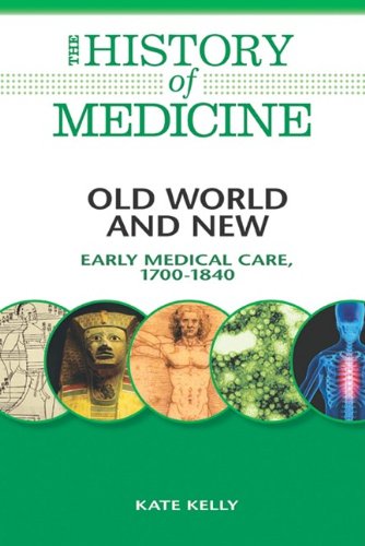 Old World And New Early Medical Care 17001840 The History Of Medicine 1st Edition Kate Kelly