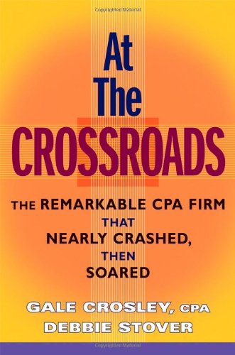 At The Crossroads The Remarkable Cpa Firm That Nearly Crashed Then Soared 1st Edition Gale Crosley Cpa