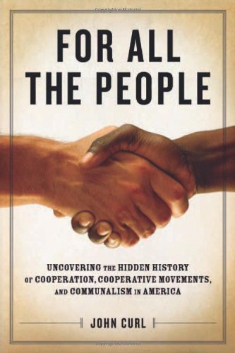 For All The People Uncovering The Hidden History Of Cooperation Cooperative Movements And Communalism In America 1st Edition John Curl