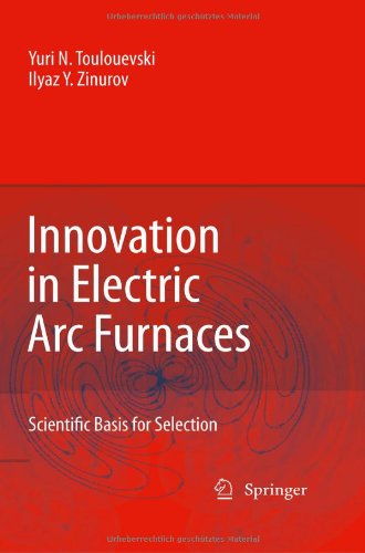Innovation In Electric Arc Furnaces Scientific Basis For Selection 1st Edition Yuri N Toulouevski