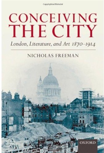 Conceiving The City London Literature And Art 18701914 Nicholas Freeman